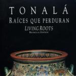 Tonalá: Raíces que perduran (Living Roots), bilingual edition (Editorial Agata 1994)